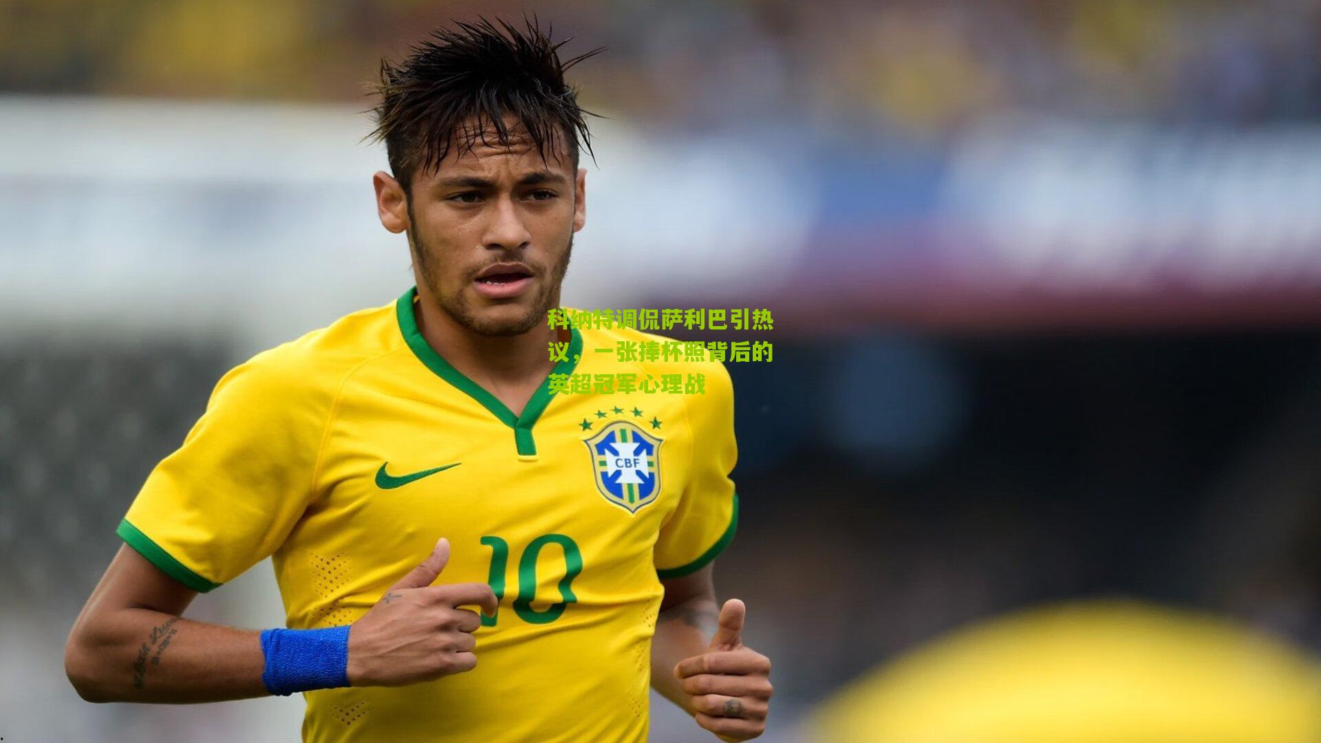 科纳特调侃萨利巴引热议，一张捧杯照背后的英超冠军心理战