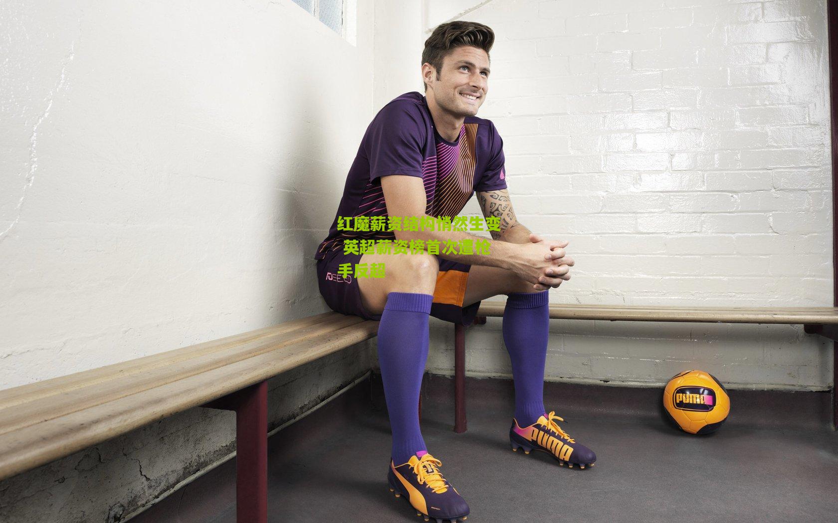 红魔薪资结构悄然生变 英超薪资榜首次遭枪手反超