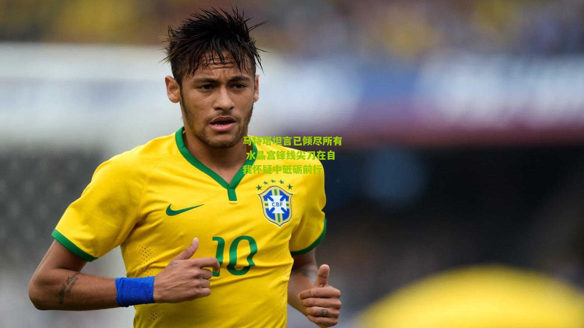 马特塔坦言已倾尽所有 水晶宫锋线尖刀在自我怀疑中砥砺前行