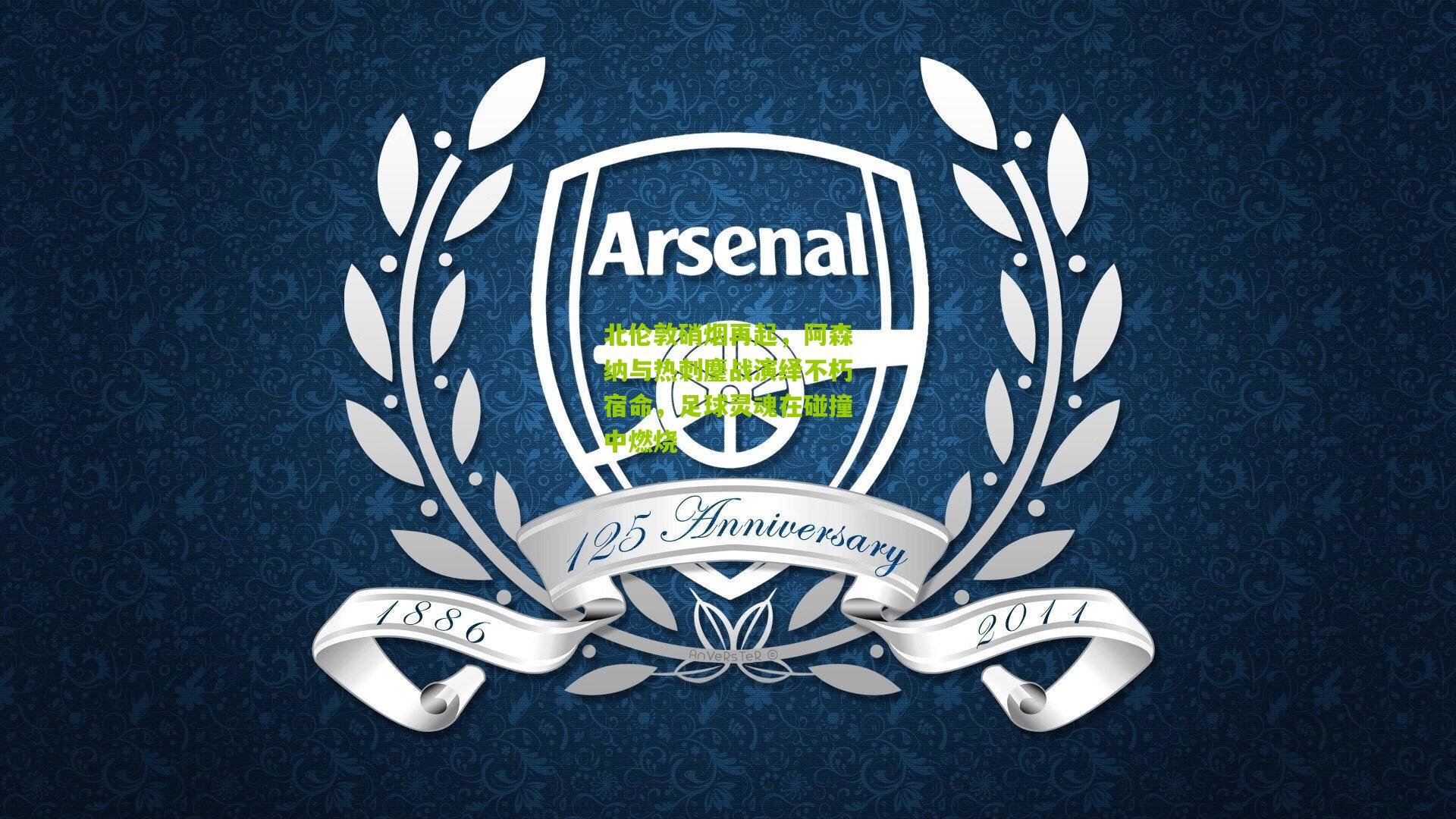 北伦敦硝烟再起，阿森纳与热刺鏖战演绎不朽宿命，足球灵魂在碰撞中燃烧