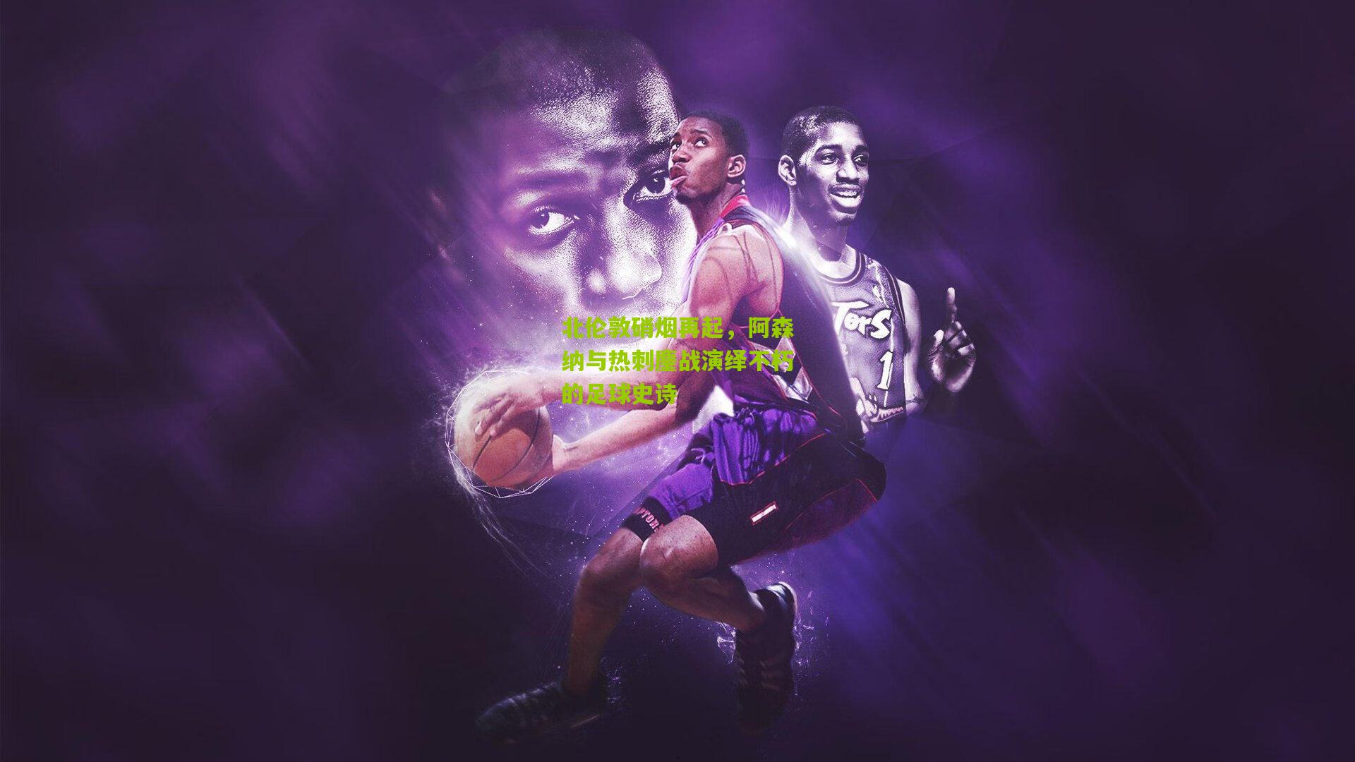 北伦敦硝烟再起，阿森纳与热刺鏖战演绎不朽的足球史诗