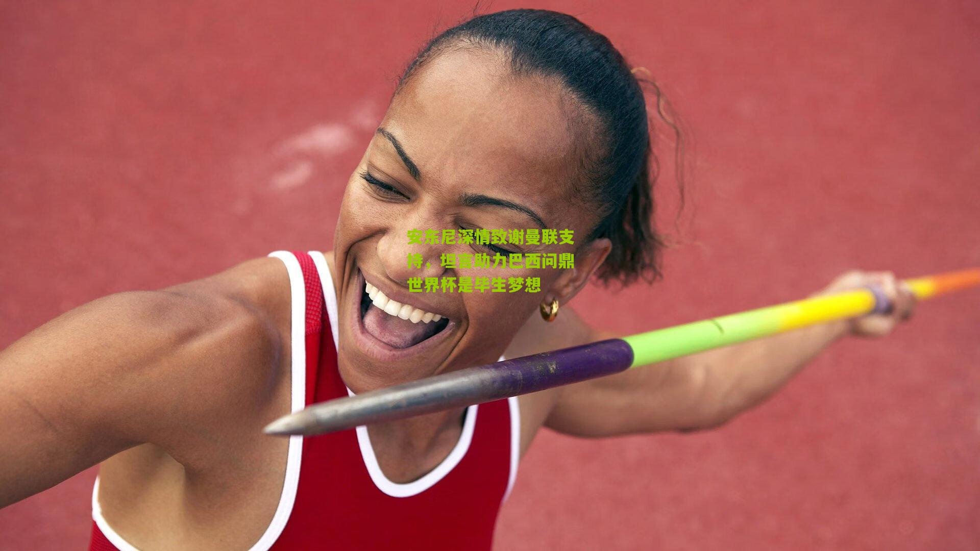 安东尼深情致谢曼联支持，坦言助力巴西问鼎世界杯是毕生梦想