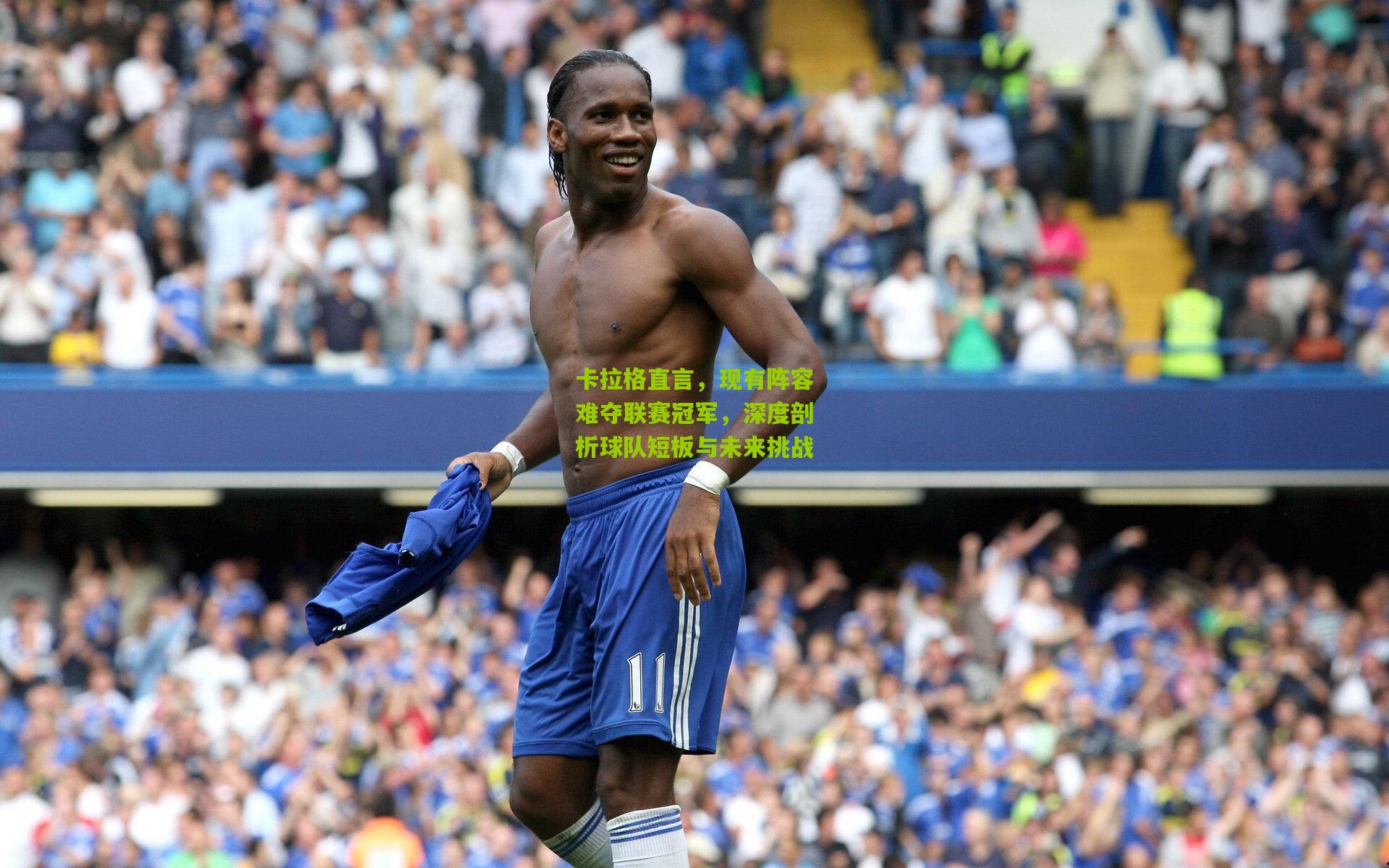 卡拉格直言,现有阵容难夺联赛冠军,深度剖析球队短板与未来挑战