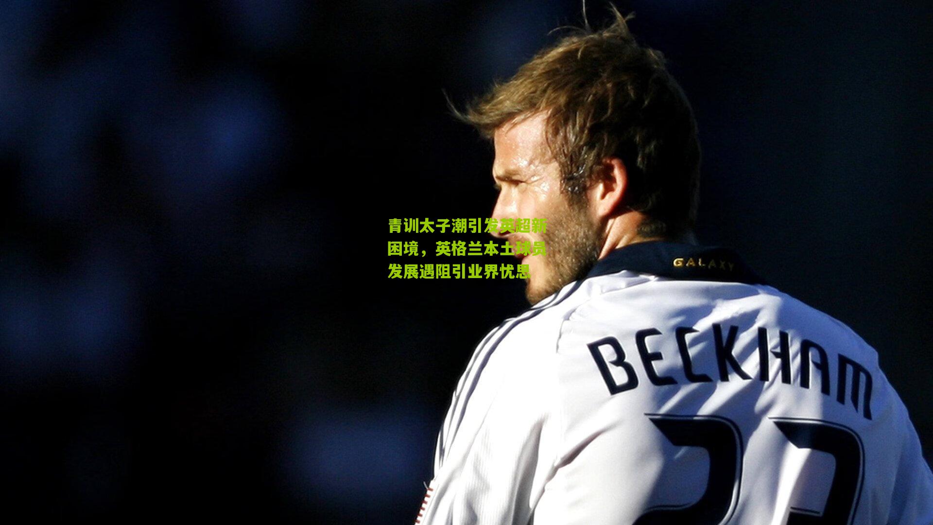 青训太子潮引发英超新困境，英格兰本土球员发展遇阻引业界忧思