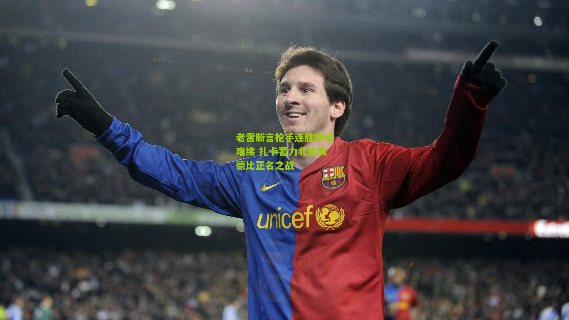 老雷断言枪手连胜神话难续 扎卡蓄力北伦敦德比正名之战